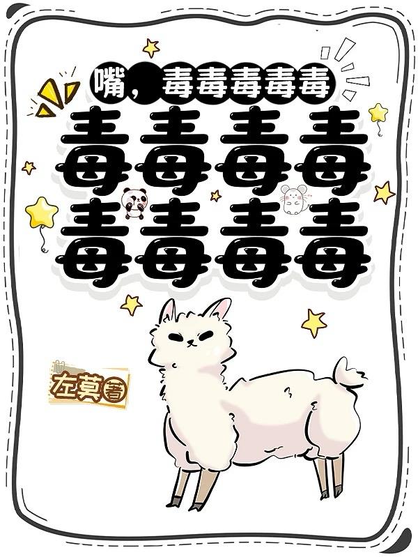 嘴，毒毒毒毒毒毒毒毒毒毒毒毒毒