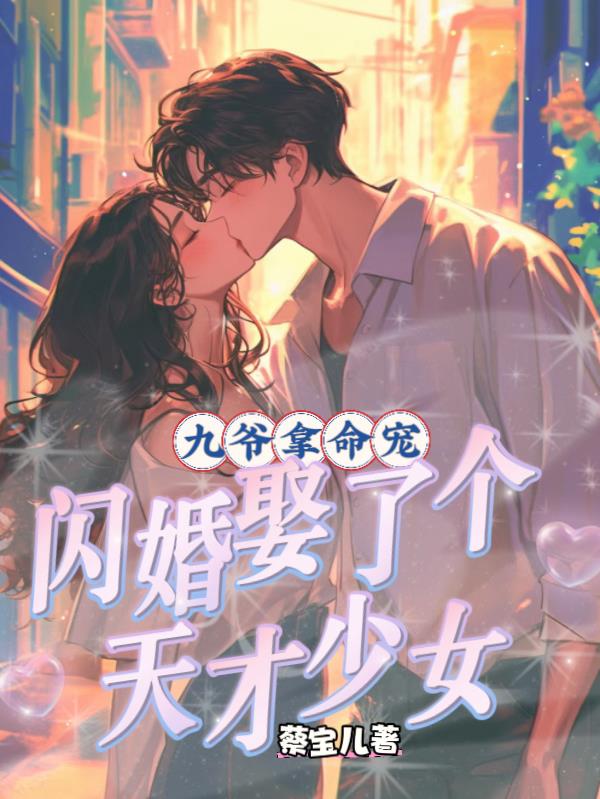 九爷拿命宠,闪婚娶了个天才少女