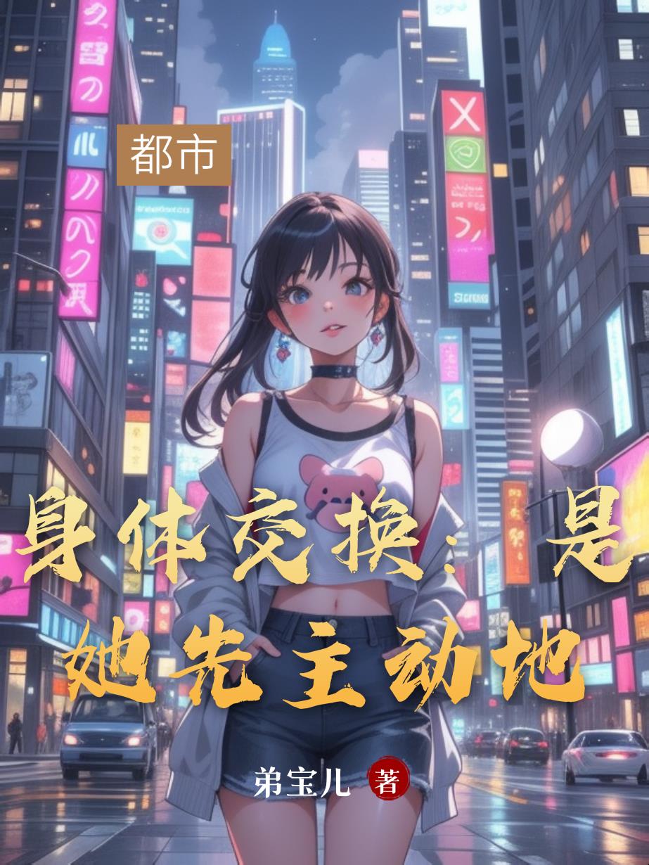 身体交换：是她先主动地