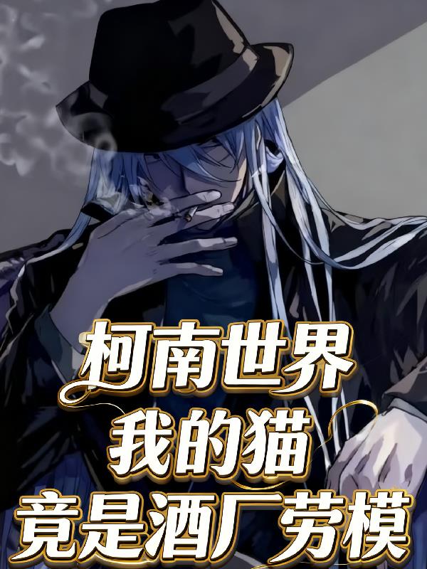 柯南世界：我的猫竟是酒厂劳模？