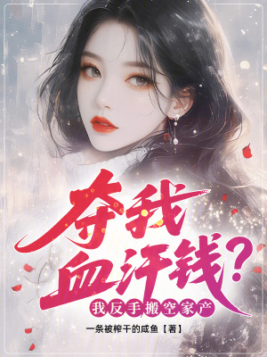 夺我血汗钱?我反手搬空家产