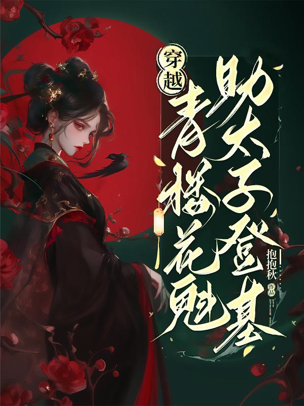 穿越:青楼花魁,助太子登基